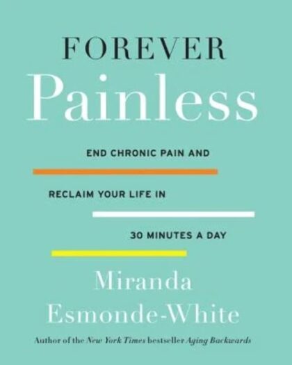Forever Painless: End Chronic Pain and Reclaim Your Life in 30 Minutes a Day